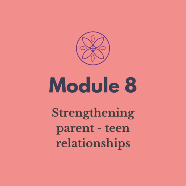 Module 8:  Strengthening parent - teen relationships